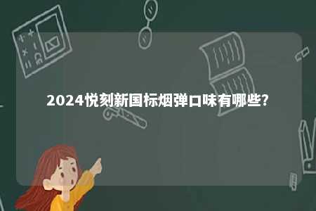 2024悦刻新国标烟弹口味有哪些？ 